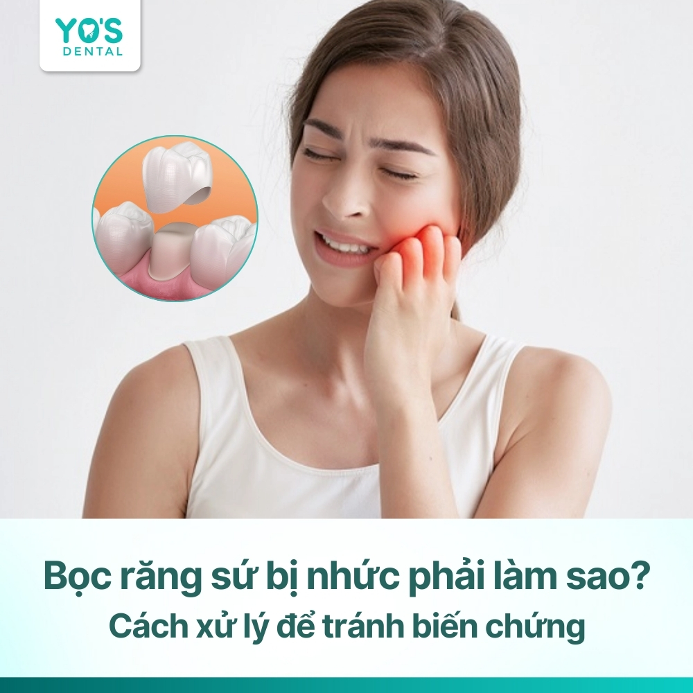 Bọc răng sứ bị nhức phải làm sao? Cách xử lý để tránh biến chứng