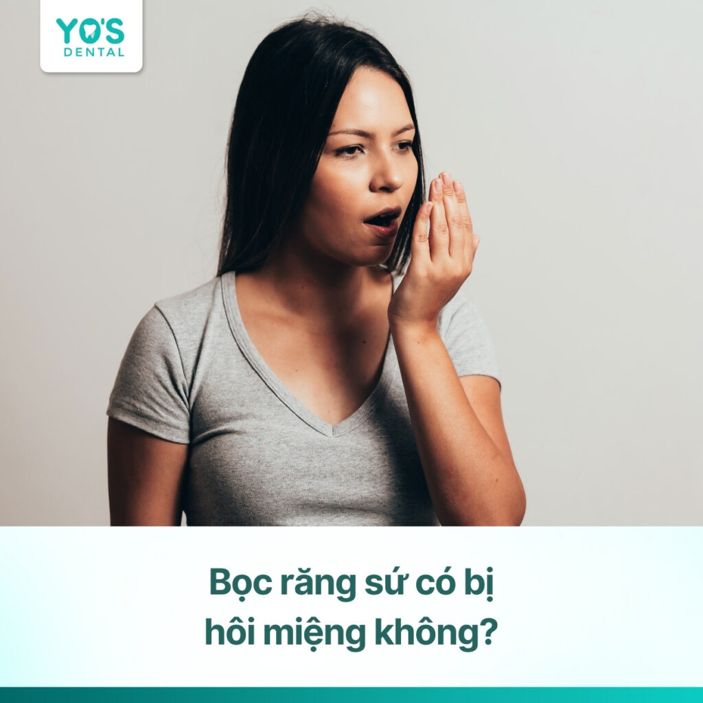 Bọc răng sứ có bị hôi miệng không? Nguyên nhân & cách xử lý
