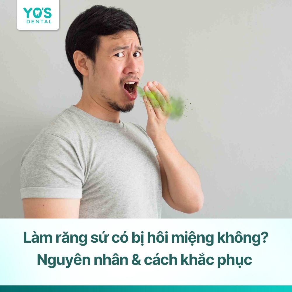 Làm răng sứ có bị hôi miệng không? Nguyên nhân & cách khắc phục